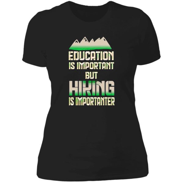 education is important but hiking is importanter lady t-shirt