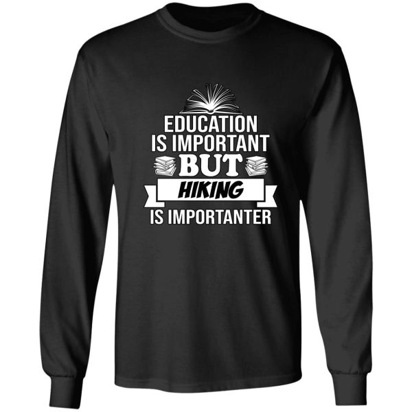 education is important but hiking is importanter long sleeve