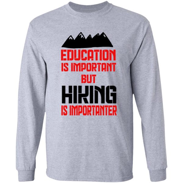 education is important but hiking is importanter long sleeve