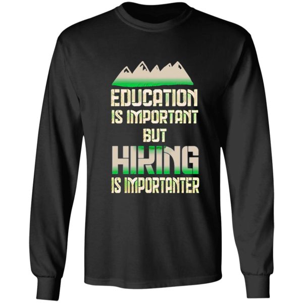 education is important but hiking is importanter long sleeve