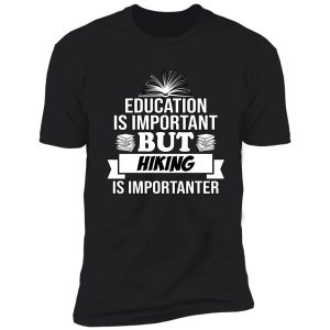 education is important but hiking is importanter shirt