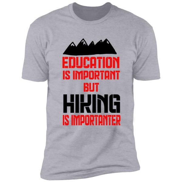 education is important but hiking is importanter shirt