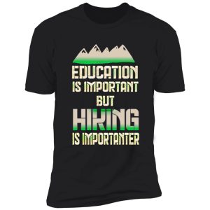 education is important but hiking is importanter shirt