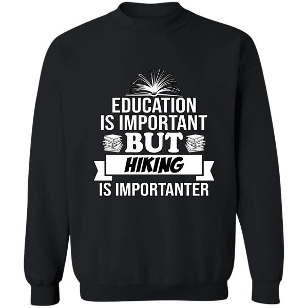 education is important but hiking is importanter sweatshirt