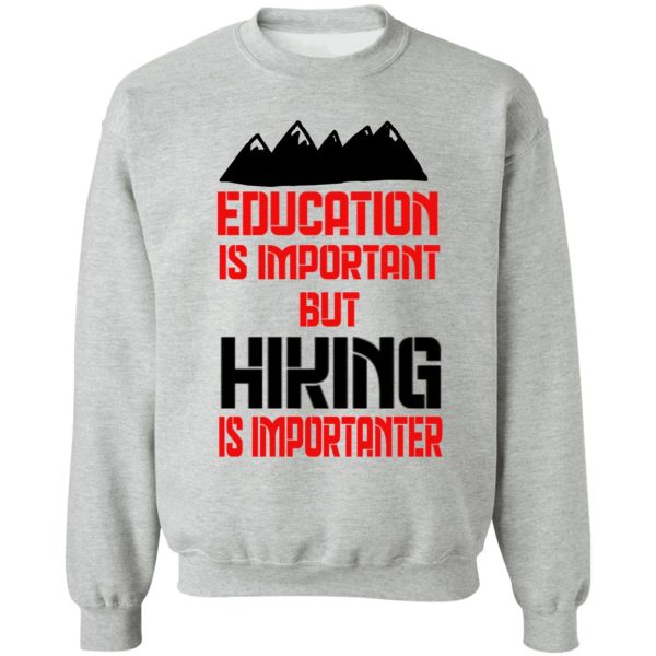 education is important but hiking is importanter sweatshirt