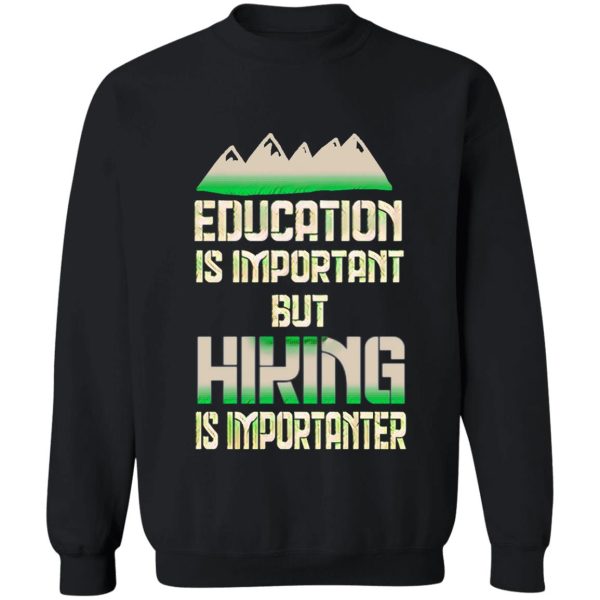 education is important but hiking is importanter sweatshirt