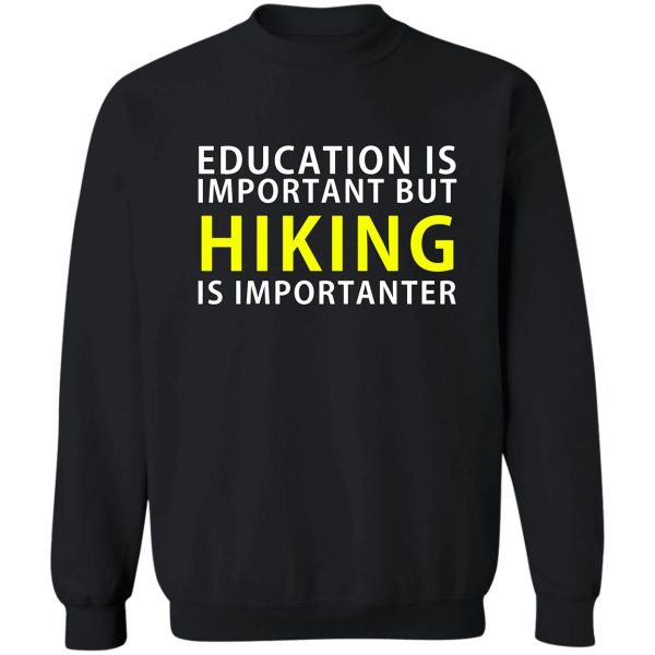 education is important but hiking is importanter sweatshirt