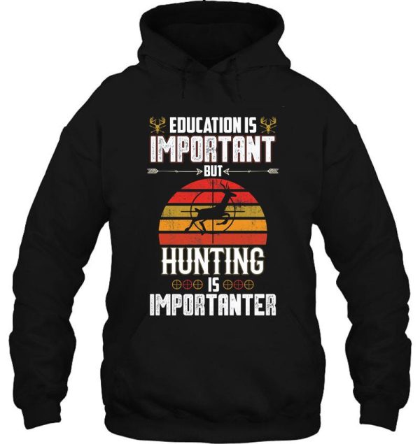 education is important but hunting is importanter deer hunting hoodie