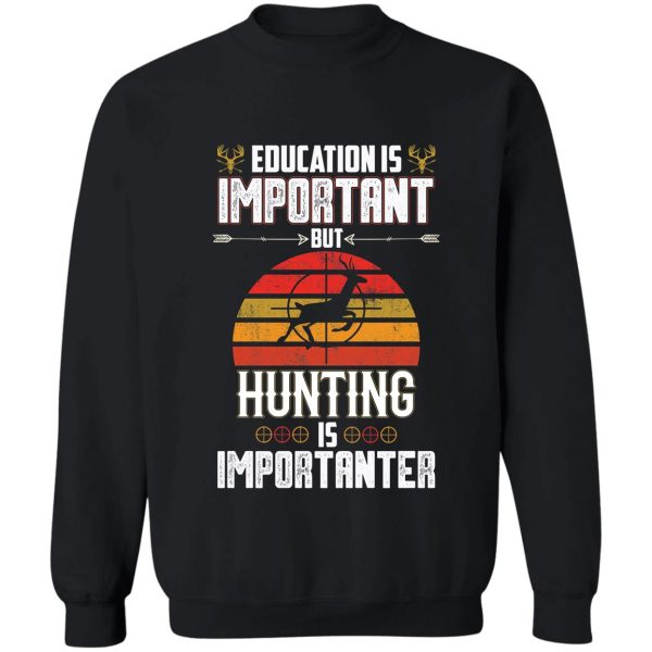 education is important but hunting is importanter deer hunting sweatshirt