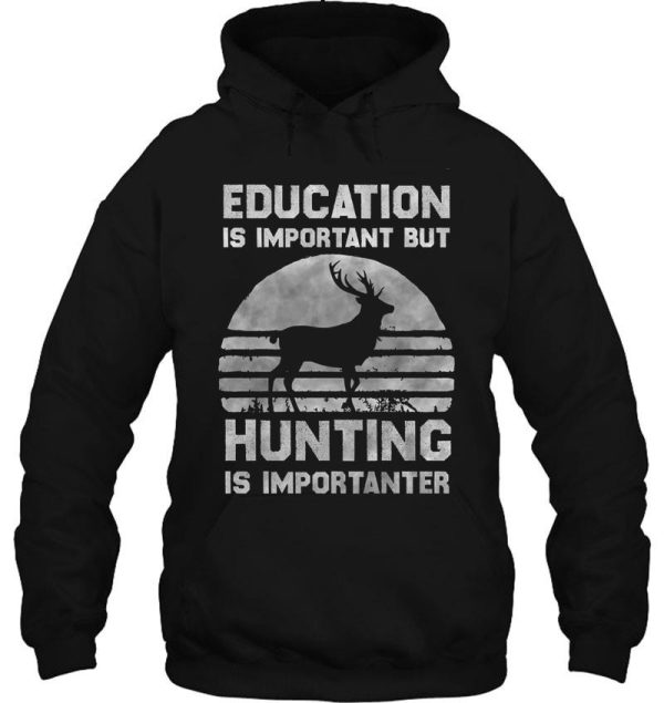 education is important but hunting is importanter funny hunting hoodie