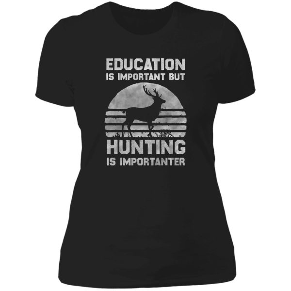 education is important but hunting is importanter funny hunting lady t-shirt