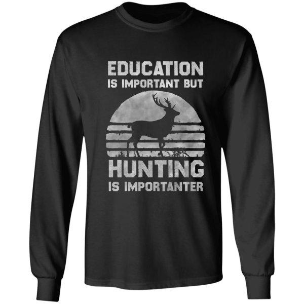 education is important but hunting is importanter funny hunting long sleeve