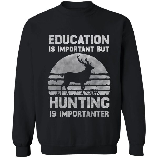 education is important but hunting is importanter funny hunting sweatshirt