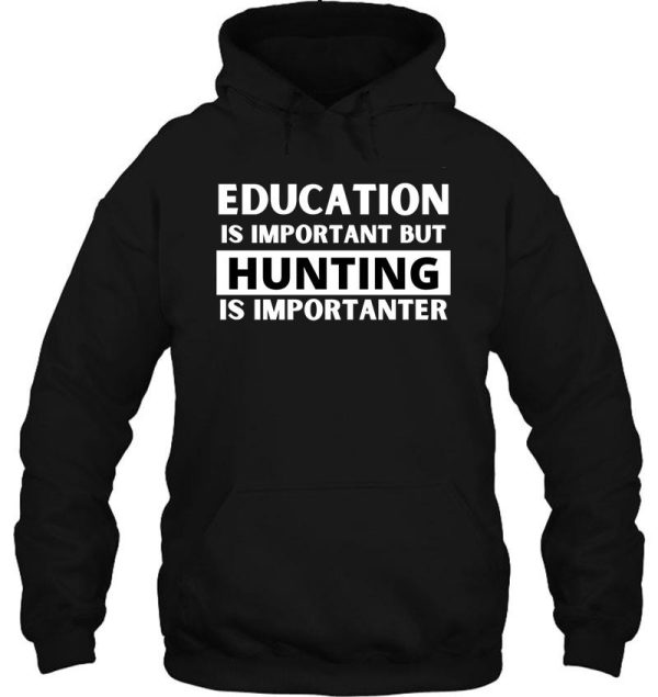 education is important but hunting is importanter hoodie