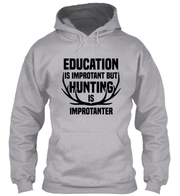 education is important but hunting is importanter hoodie