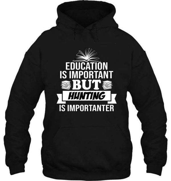 education is important but hunting is importanter hoodie