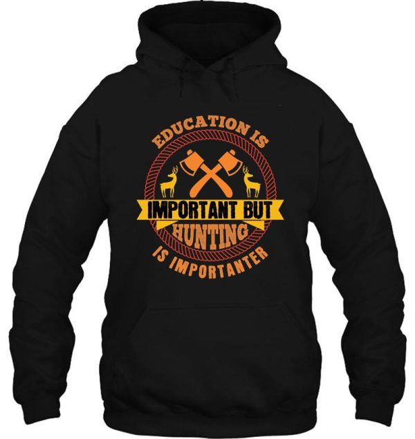 education is important but hunting is importanter hoodie