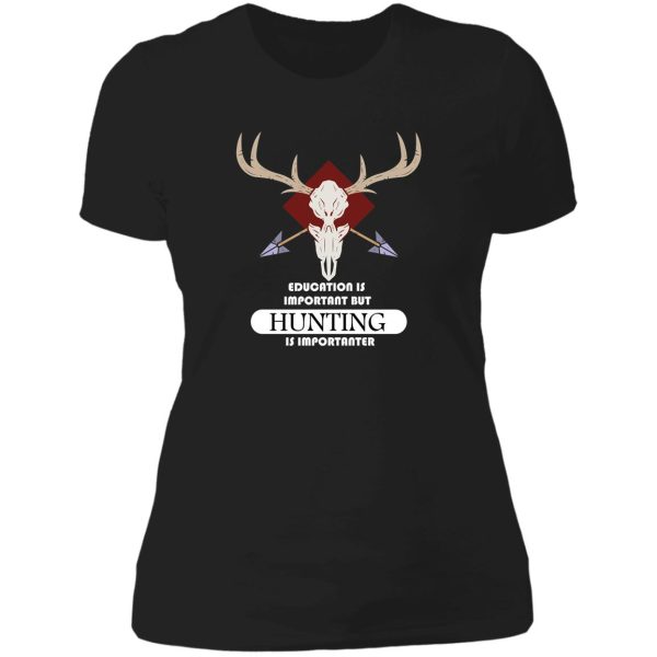 education is important but hunting is importanter lady t-shirt