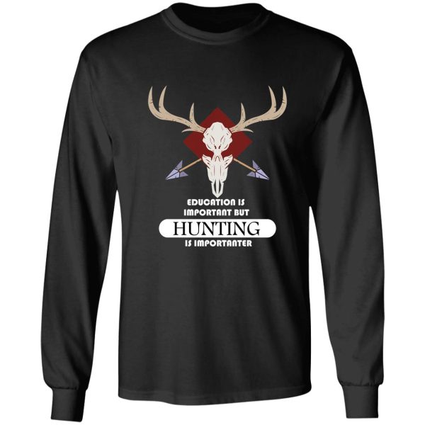 education is important but hunting is importanter long sleeve