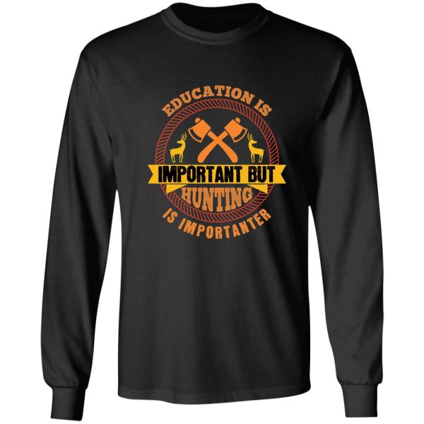 education is important but hunting is importanter long sleeve