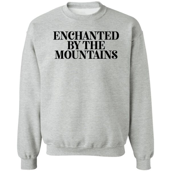 enchanted by the mountains gift for camper hiker climber sweatshirt