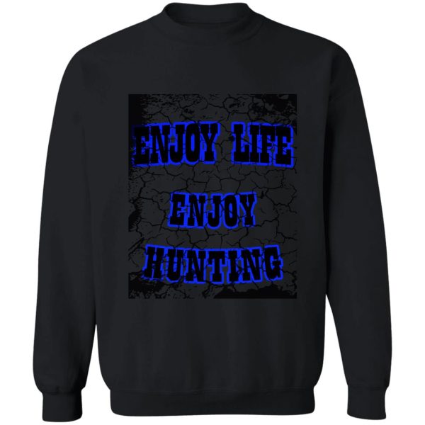 enjoy life enjoy hunting sweatshirt