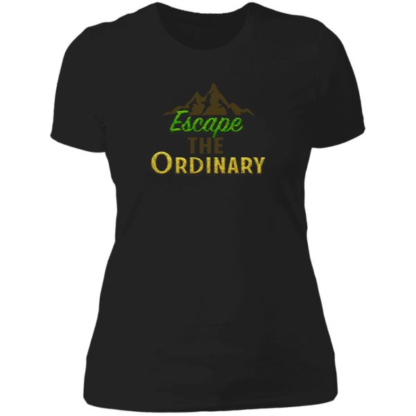 escape the ordinary lady t-shirt