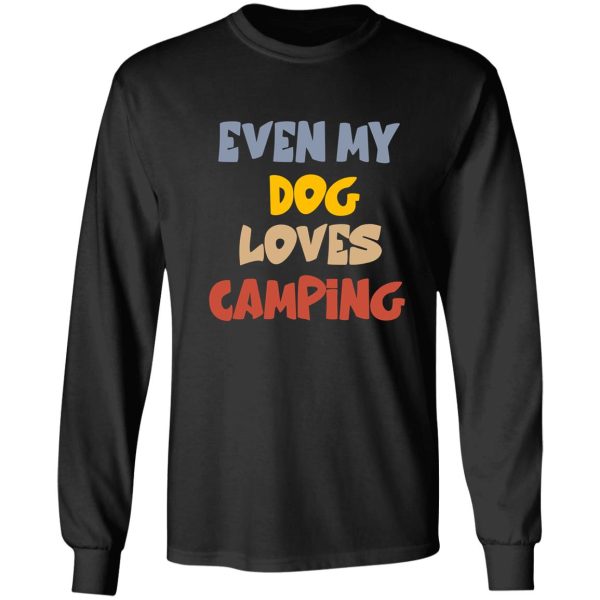 even my dog loves camping long sleeve