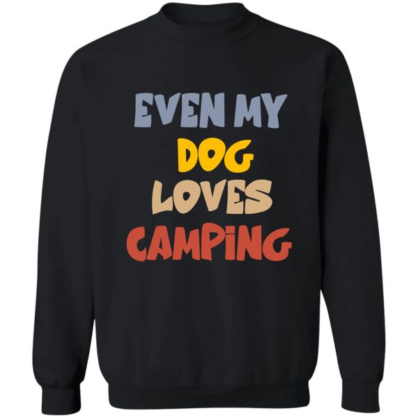 even my dog loves camping sweatshirt