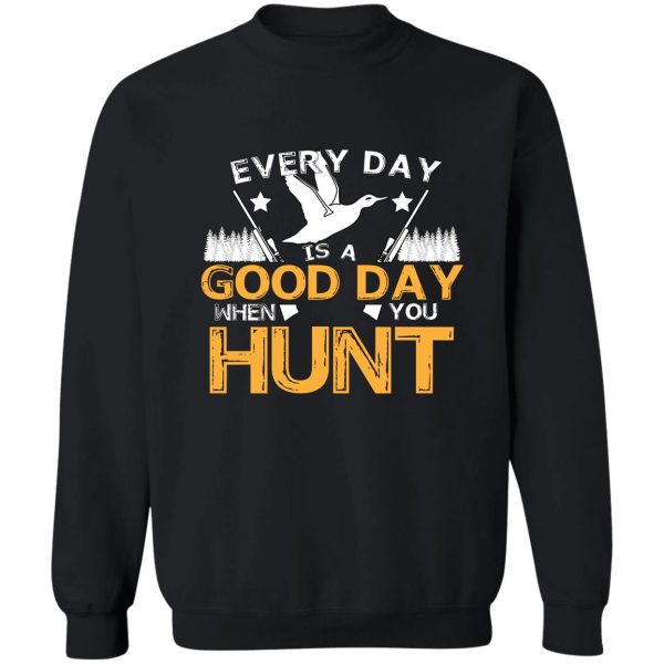 every day is a good day when you hunt sweatshirt