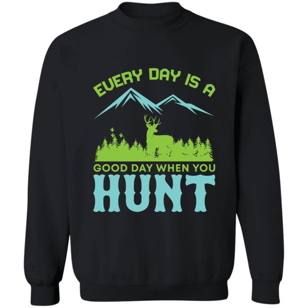 every day is a good day when you hunt sweatshirt