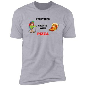 every hike starts with pizza shirt