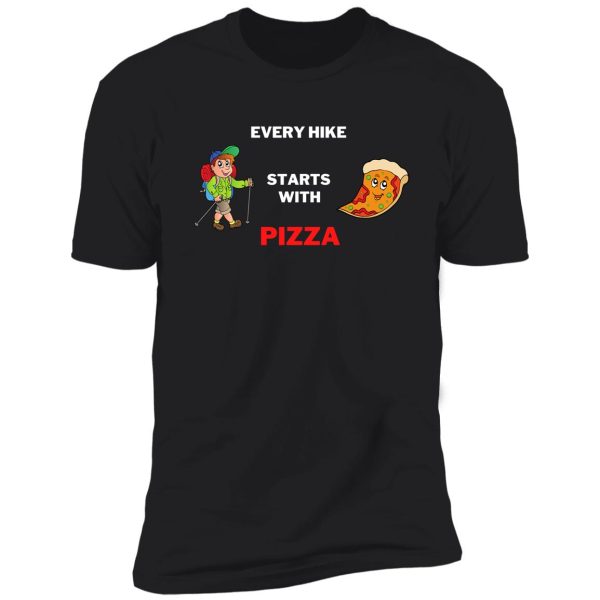 every hike starts with pizza shirt