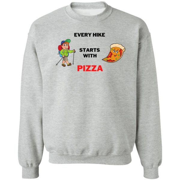 every hike starts with pizza sweatshirt