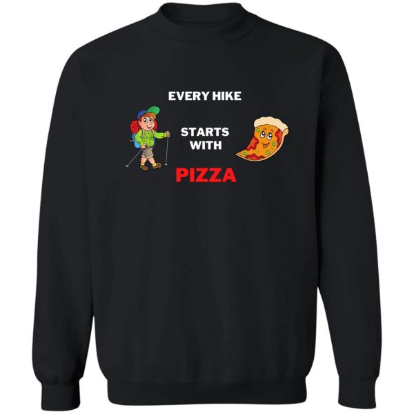 every hike starts with pizza sweatshirt