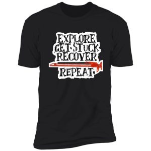 explore, get stuck, recover, repeat shirt