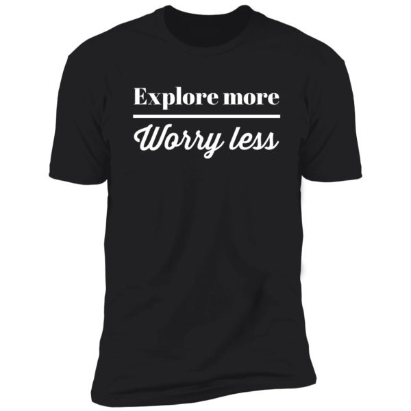 explore more worry less shirt