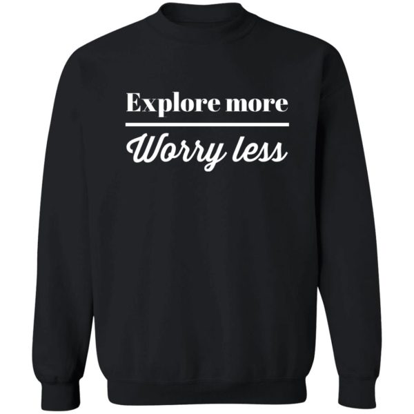 explore more worry less sweatshirt