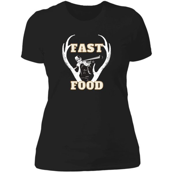 fast food - funny deer hunting apparel for hunters t-shirt lady t-shirt