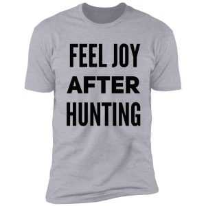 feel joy after hunting shirt