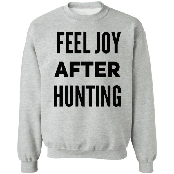 feel joy after hunting sweatshirt