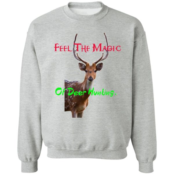 feel the magic of deer hunting. sweatshirt