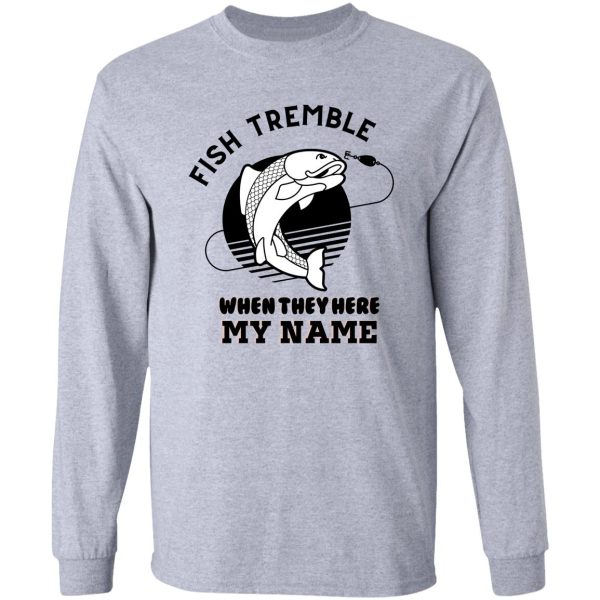 fish tremble when they hear my name long sleeve