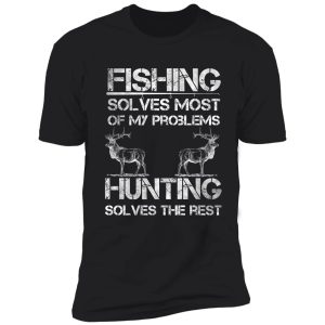 fishing and deer hunting solve problems funny fishing hunting shirt