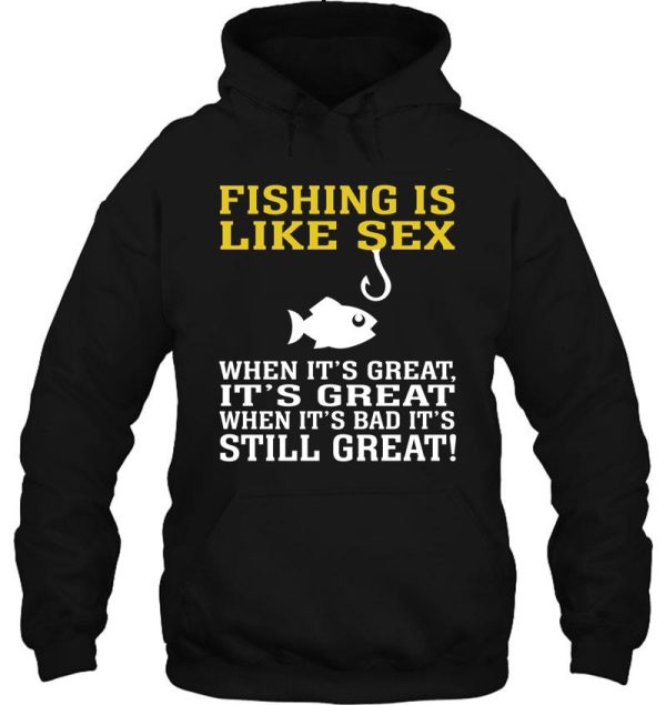 fishing is like sex when it's great it's great when it's bad it's still great hoodie