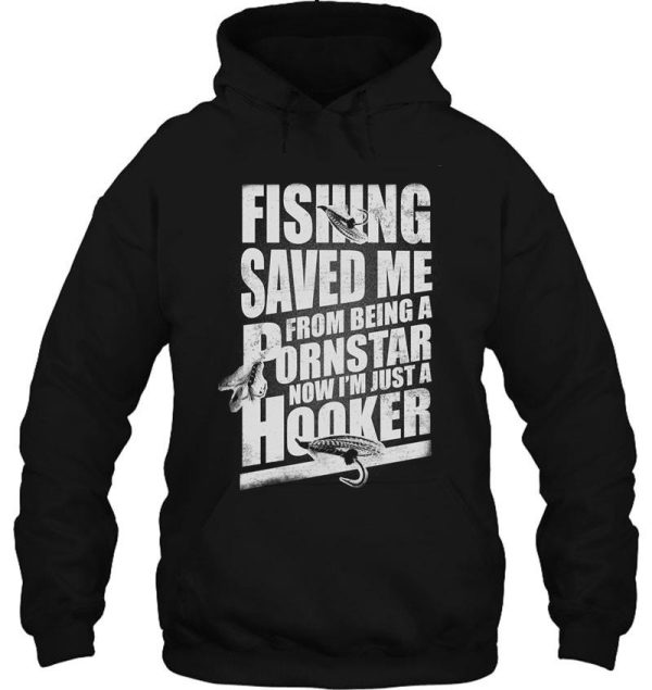 fishing saved me from being a pornstar now i'm just a hooker hoodie