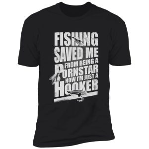 fishing saved me from being a pornstar now i'm just a hooker shirt
