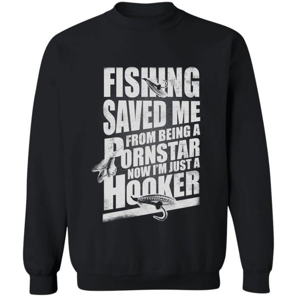 fishing saved me from being a pornstar now i'm just a hooker sweatshirt