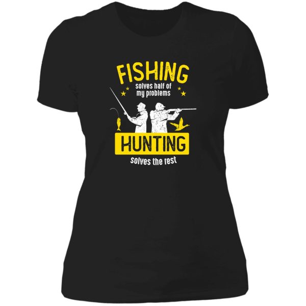 fishing solves half of my problems hunting solves the rest lady t-shirt