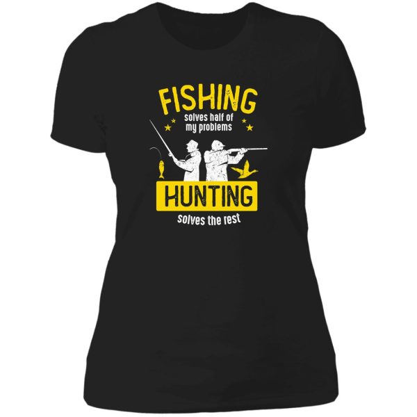 fishing solves half of my problems hunting solves the rest perfect gift for you and friends lady t-shirt